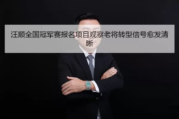 汪顺全国冠军赛报名项目观察老将转型信号愈发清晰