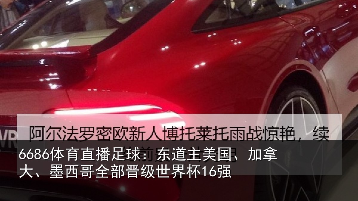 6686体育直播足球：东道主美国、加拿大、墨西哥全部晋级世界杯16强