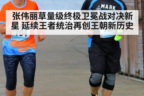 张伟丽草量级终极卫冕战对决新星 延续王者统治再创王朝新历史